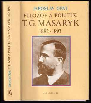 Filozof a politik T G. Masaryk 1882-1893 : příspěvek k životopisu. - Jaroslav Opat (1990, Melantrich) - ID: 240140