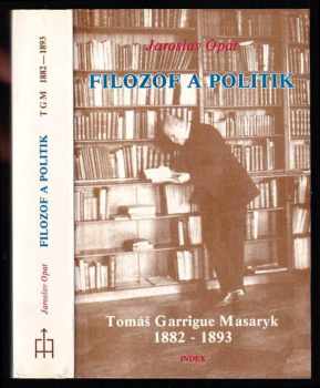 Filozof a politik Tomáš Garrigue Masaryk 1882-1893 : (příspěvek k životopisu) - Jaroslav Opat (1987, Index) - ID: 657328