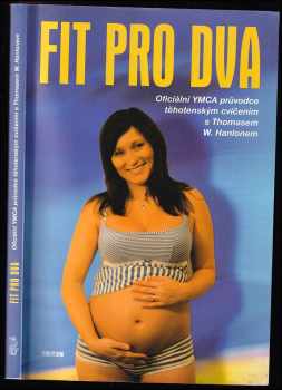 Fit pro dva : oficiální YMCA průvodce těhotenským cvičením s Thomasem W Hanlonem. : oficiální YMCA průvodce těhotenským cvičením s Thomasem W. Hanlone