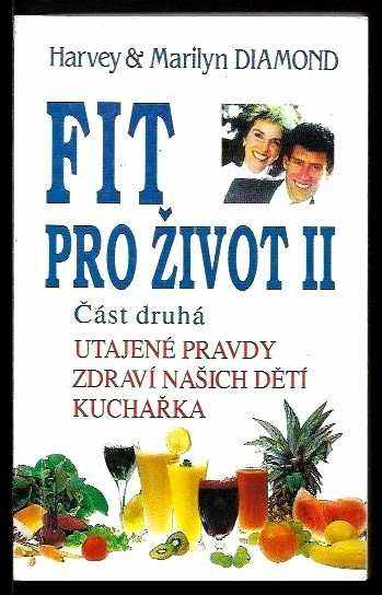 Fit pro život II : Část 2 - Utajené pravdy, zdraví našich dětí, kuchařka - Harvey Diamond, Marilyn Diamond (1994, Pragma) - ID: 931604