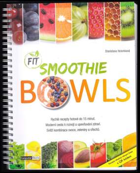Fit smoothie bowls : rychlé recepty hotové do 15 minut : moderní cesta k rozvoji a upevňování zdraví : svěží kombinace ovoce, zeleniny a ořechů