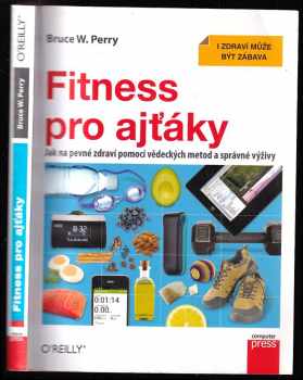Fitness pro ajťáky : [jak na pevné zdraví pomocí vědeckých metod a správné výživy : i zdraví může být zábava]