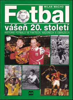 Fotbal : vášeň 20. století : historie fotbalu ve faktech, názorech a obrazech - Milan Macho (1996, Brána) - ID: 520520