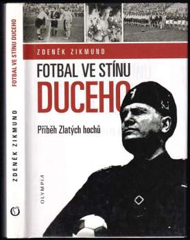 Fotbal ve stínu Duceho : příběh Zlatých hochů