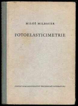 Fotoelasticimetrie a její použití v praxi - Miloš Milbauer (1953, Státní nakladatelství technické literatury) - ID: 137786