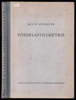 Fotoelasticimetrie a její použití v praxi - Miloš Milbauer (1953, Státní nakladatelství technické literatury) - ID: 743336