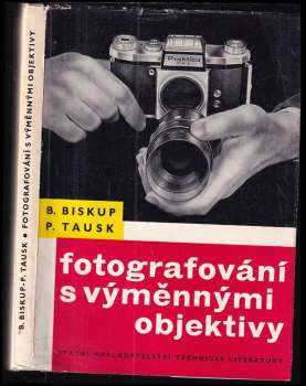 Fotografování s výměnnými objektivy - Petr Tausk, Bohuslav Biskup (1960, Státní nakladatelství technické literatury) - ID: 778372