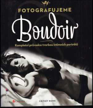 Fotografujeme Boudoir : kompletní průvodce tvorbou intimních portrétů