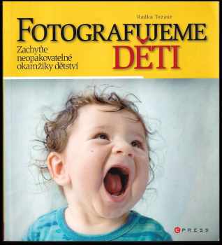 Fotografujeme děti : zachyťte neopakovatelné zážitky z dětství