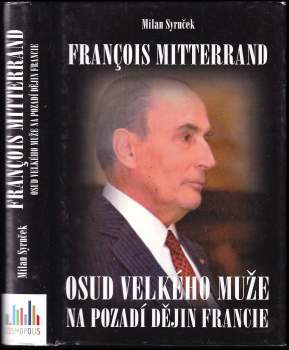 Milan Syruček: François Mitterrand: osud velkého muže na pozadí dějin Francie