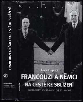 Lucie Filipová: Francouzi a Němci na cestě ke sblížení : partnerství měst a obcí (1950-2000)