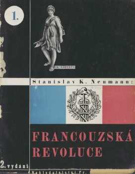 Francouzská revoluce : Díl 1 - populární dějiny bojů francouzské společnosti na sklonku 18. století - Stanislav Kostka Neumann (1929, František Borový) - ID: 188953
