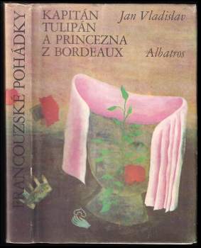 Jan Vladislav: Francouzské pohádky ; Kapitán Tulipán a princezna z Bordeaux