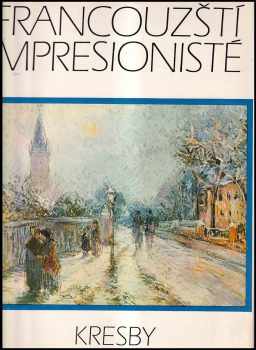 Francouzští impresionisté : kresby - Bohumír Mráz (1984, Odeon) - ID: 720112
