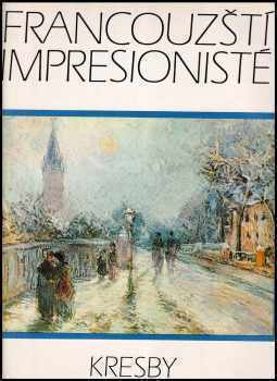 Bohumír Mráz: Francouzští impresionisté - kresby - Manet, Degas, Morisotová, Monet, Renoir, Sisley, Pissarro, Cézanne