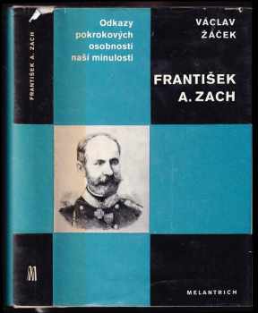 Václav Žáček: František A. Zach - Život a činnost čes. vlastence, pol. emigranta, slov. dobrovolníka a srbského generála F. A. Zacha (1. 5.1807-14. 1.1892)