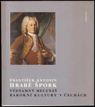 František Antonín hrabě Špork, významný mecenáš barokní kultury v Čechách