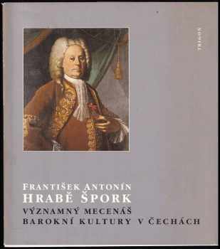 D. Ž Bor: František Antonín hrabě Špork, významný mecenáš barokní kultury v Čechách
