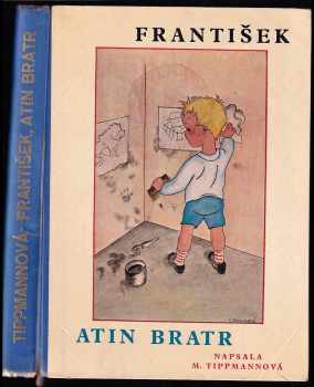 František, Atin bratr : veselé příhody rozpustilých dětí - Marie Tippmannová (1935, Nakladatelské družstvo Máje) - ID: 241583