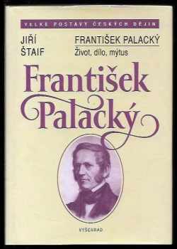 Jiří Štaif: František Palacký : život, dílo, mýtus