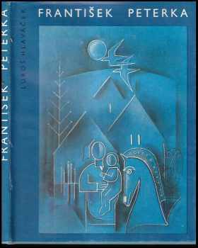 Luboš Hlaváček: František Peterka : příspěvek k novodobým dějinám výtvarných umění v jižních Čechách : [monografie s ukázkami z výtvarného díla]