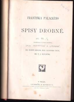 František Palacký: Františka Palackého spisy drobné I-IV Spisy a řeči z oboru politiky, Články z oboru dějin, Spisy aesthetické a literární 1+2