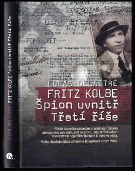 Lucas Delattre: Fritz Kolbe : špion uvnitř Třetí říše