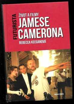 Rebecca Keegan: Futurista : život a filmy Jamese Camerona