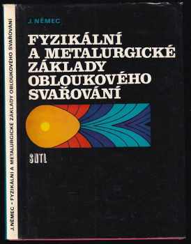 Fyzikální a metalurgické základy obloukového svařování - Josef Němec (1977, Státní nakladatelství technické literatury) - ID: 741591