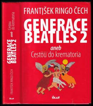 František Ringo Čech: Generace Beatles 2, aneb, Cestou do krematoria