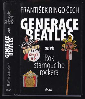 František Ringo Čech: Generace Beatles, aneb, Rok stárnoucího rockera