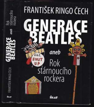 František Ringo Čech: Generace Beatles, aneb, Rok stárnoucího rockera