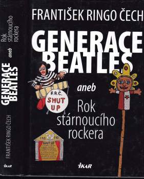 František Ringo Čech: Generace Beatles, aneb, Rok stárnoucího rockera