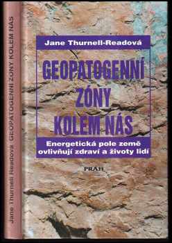 Jane Thurnell-Read: Geopatogenní zóny kolem nás : energetická pole země ovlivňují zdraví a životy lidí