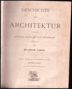 Wilhelm Lübke: Geschichte der Architektur von den ältesten Zeiten bis zur Gegenwart  - Band 1