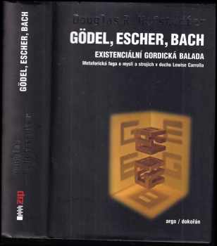 Douglas R Hofstadter: Gödel, Escher, Bach - existenciální gordická balada - metaforická fuga o mysli a strojích v duchu Lewise Carrolla