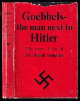 Rudolf Semmler: Goebbels - the Man next to Hitler - The Secret Diary of Dr. Rudolf Semmler