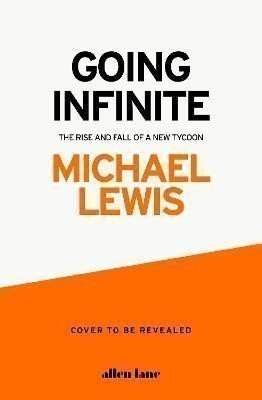Michael Lewis: Going Infinite: The Rise and Fall of a New Tycoon
