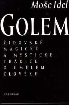 Moše Idel: Golem : židovské magické a mystické tradice o umělém člověku