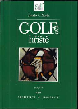 Jaroslav C Novák: Golfová hřiště (nejen) pro architekty & urbanisty