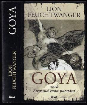 Goya, aneb, Strastná cesta poznání