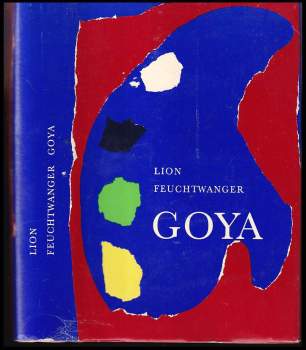Lion Feuchtwanger: Goya, čili, Trpká cesta poznání
