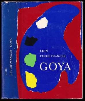 Lion Feuchtwanger: Goya, čili, Trpká cesta poznání