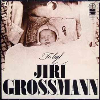 Jiří Grossmann: To Byl Jiří Grossmann