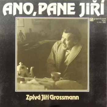 Jiří Grossmann: Ano, Pane Jiří