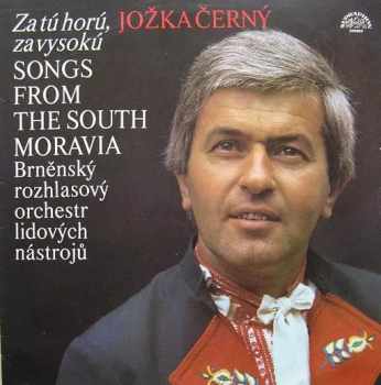 Jožka Černý: Za Tú Horú, Za Vysokú (Songs From The South Moravia)