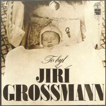 Jiří Grossmann: To Byl Jiří Grossmann