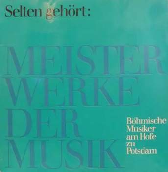 Selten Gehört: Meisterwerke Der Musik - Böhmische Musiker Am Hofe Zu Potsdam (Die Familie Benda)