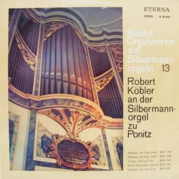 Johann Sebastian Bach: Bachs Orgelwerke Auf Silbermannorgeln 13: Robert Köbler An Der Silbermannorgel Zu Ponitz