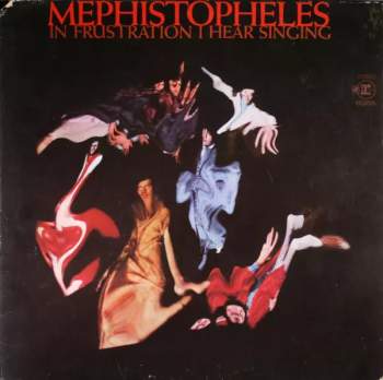 Mephistopheles: In Frustration I Hear Singing